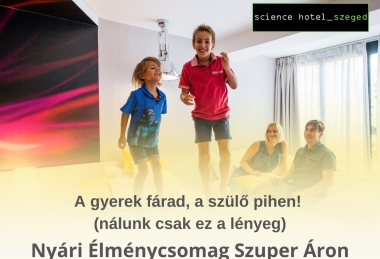 Nyári családi kaland Szegeden (2 felnőtt 2 gyerek) Science Hotel Szeged